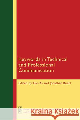 Keywords in Technical and Professional Communication Han Yu Jonathan Buehl 9781646425013 Wac Clearinghouse