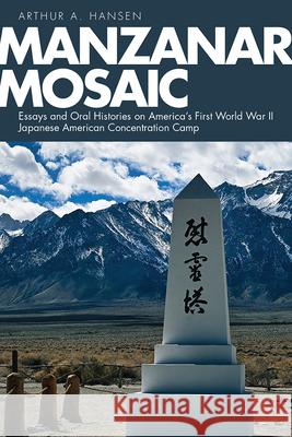 Manzanar Mosaic: Essays and Oral Histories on America's First World War II Japanese American Concentration Camp Arthur A. Hansen 9781646425150 University Press of Colorado