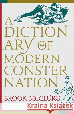 A Dictionary of Modern Consternation Brook McClurg 9781646425624 University of Alaska Press