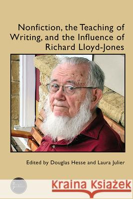 Nonfiction, the Teaching of Writing, and the Influence of Richard Lloyd-Jones Doug Hesse 9781646425716 University Press of Colorado