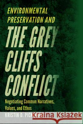 Environmental Preservation and the Grey Cliffs Conflict: Negotiating Common Narratives, Values, and Ethos Kristin D. Pickering 9781646425754 Utah State University Press