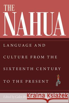 The Nahua: Language and Culture from the 16th Century to the Present Galen Brokaw Pablo Garcia Loaeza 9781646425785 University Press of Colorado