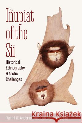 I?upiat of the Sii: Historical Ethnography and Arctic Challenges Wanni W. Anderson Douglas D. Anderson 9781646426058 University of Alaska Press