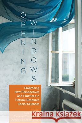 Opening Windows: Embracing New Perspectives and Practices in Natural Resource Social Sciences Kate Sherren Gladman Thondhlana Douglas Jackson-Smith 9781646426294 Utah State University Press