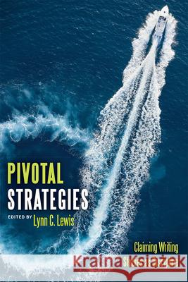 Pivotal Strategies: Claiming Writing Studies as Discipline Lynn C. Lewis 9781646426324 Utah State University Press