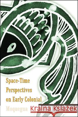 Space-Time Perspectives on Early Colonial Moquegua Prudence M. Rice 9781646426508