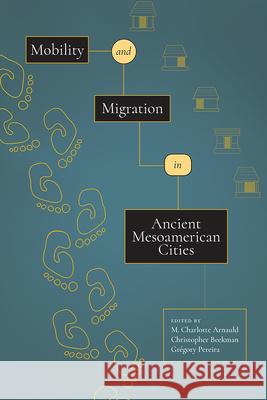 Mobility and Migration in Ancient Mesoamerican Cities M. Charlotte Arnauld Christopher Beekman Gr?gory Pereira 9781646426591