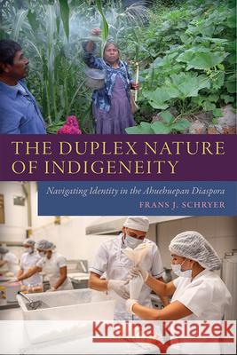 The Duplex Nature of Indigeneity: Navigating Identity in the Ahuehuepan Diaspora Frans J. Schryer 9781646426607 University Press of Colorado