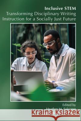 Inclusive Stem: Transforming Disciplinary Writing Instruction for a Socially Just Future Heather M. Falconer Lakeisha McClary 9781646426874