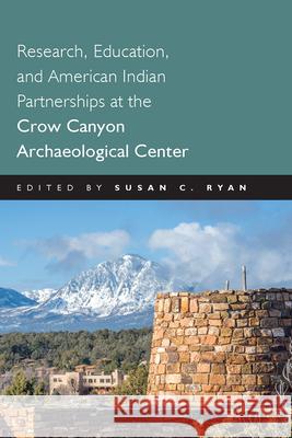 Research, Education and American Indian Partnerships at the Crow Canyon Archaeological Center Susan C. Ryan 9781646427086 University Press of Colorado