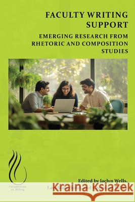 Faculty Writing Support: Emerging Research from Rhetoric and Composition Studies Jaclyn Wells Lars S?derlund Christine E. Tulley 9781646427703