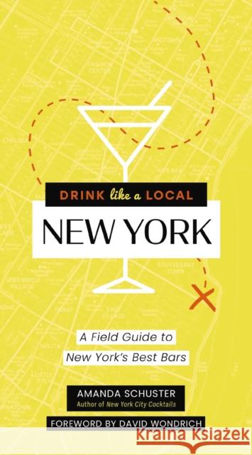 Drink Like a Local New York: A Field Guide to New York's Best Bars Amanda Schuster 9781646430109