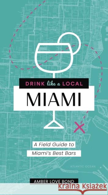 Drink Like a Local: Miami: A Field Guide to Miami's Best Bars Amber Love Bond 9781646430123 HarperCollins Focus