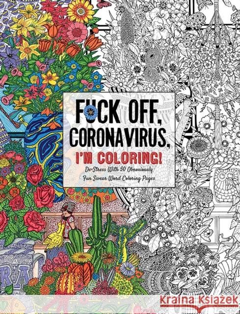 Fuck Off, Coronavirus, I'm Coloring: Self-Care for the Self-Quarantined, a Humorous Adult Swear Word Coloring Book During Covid-19 Pandemic Dare You Stamp Co 9781646430444 Cider Mill Press
