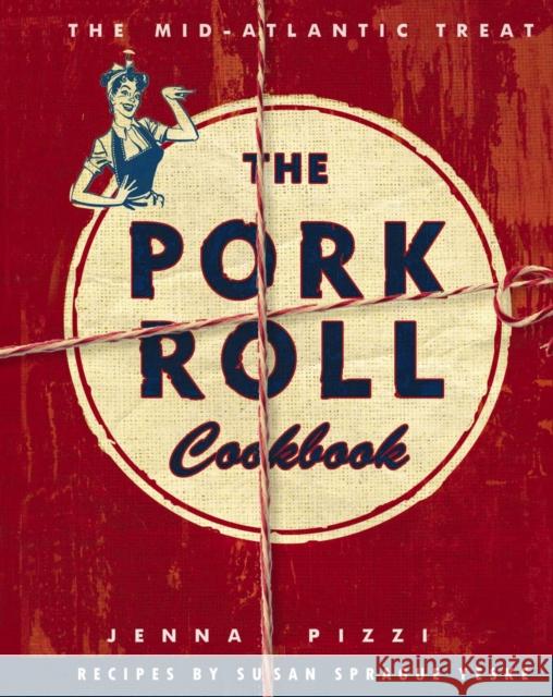 The Pork Roll Cookbook: 50 Recipes for a Regional Delicacy Jenna Pizza Susan Spragu 9781646431403 HarperCollins Focus