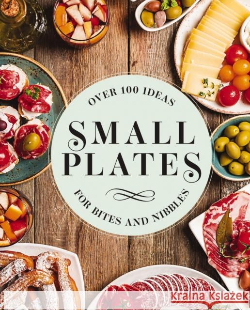 Small Plates: Over 150 Ideas for Bites and Nibbles Editors of Cider Mill Press 9781646431458