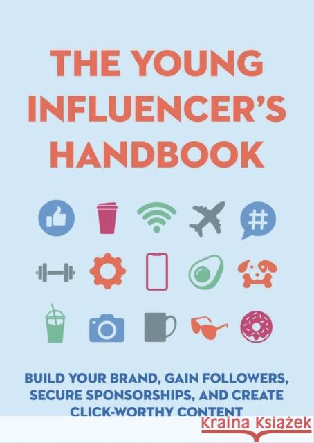 The Young Influencer's Handbook: Build Your Brand, Gain Followers, Secure Sponsorships, and Create Click-Worthy Content Editors of Cider Mill Press 9781646431656 Applesauce Press