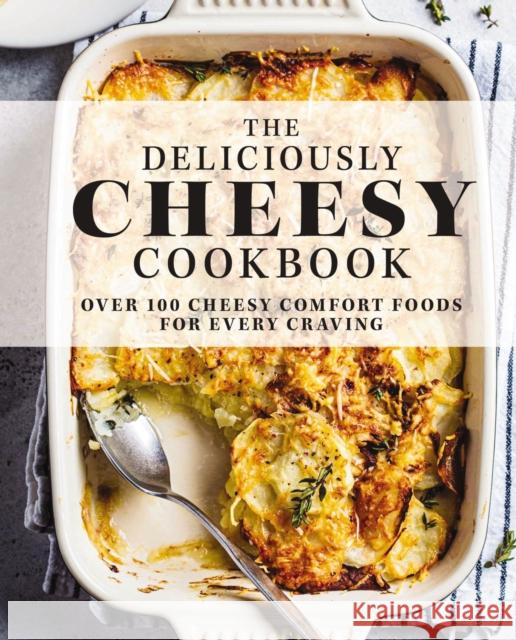 The Deliciously Cheesy Cookbook: Over 100 Cheesy Comfort Foods for Every Craving The Coastal Kitchen 9781646431885 Cider Mill Press