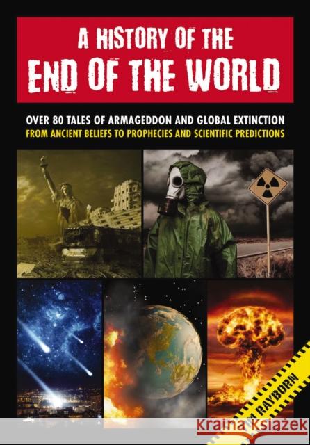 A History of the End of the World: Over 75 Tales of Armageddon and Global Extinction from Ancient Beliefs to Prophecies and Scientific Predictions Tim Rayborn 9781646432127 Cider Mill Press