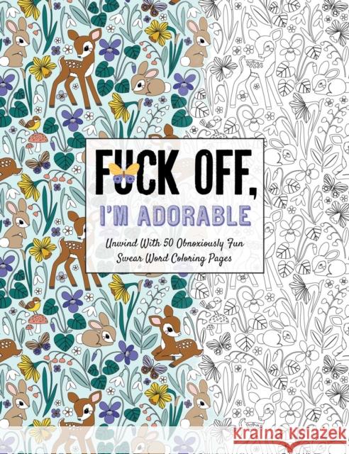 Fuck Off, I'm Adorable: Let Off Steam with 50 Cute & Curse-Filled Coloring Pages Ela Jarzabek 9781646432202 Cider Mill Press
