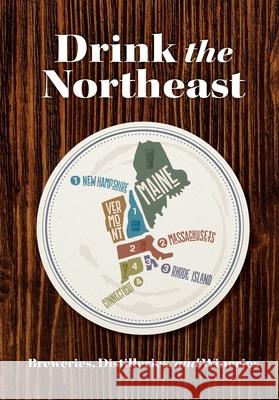 Drink the Northeast: The Ultimate Guide to Breweries, Distilleries, and Wineries in the Northeast Carlo DeVito 9781646432264
