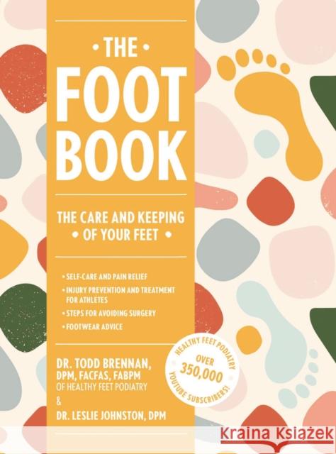 The Foot Book: Everything You Need to Know to Take Care of Your Feet (Podiatry, Self-Care, Pain Releif) Todd Brennan 9781646432288 Cider Mill Press