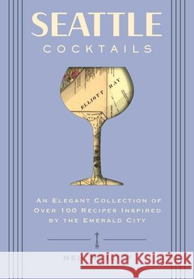 Seattle Cocktails: An Elegant Collection of Over 100 Recipes Inspired by the Emerald City (Drink Recipes, Mixology, City Cocktails, Barte The Coastal Kitchen 9781646432479