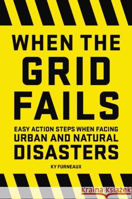 When the Grid Fails: Easy Action Steps When Facing Urban and Natural Disasters Ky Furneaux 9781646432530 Cider Mill Press