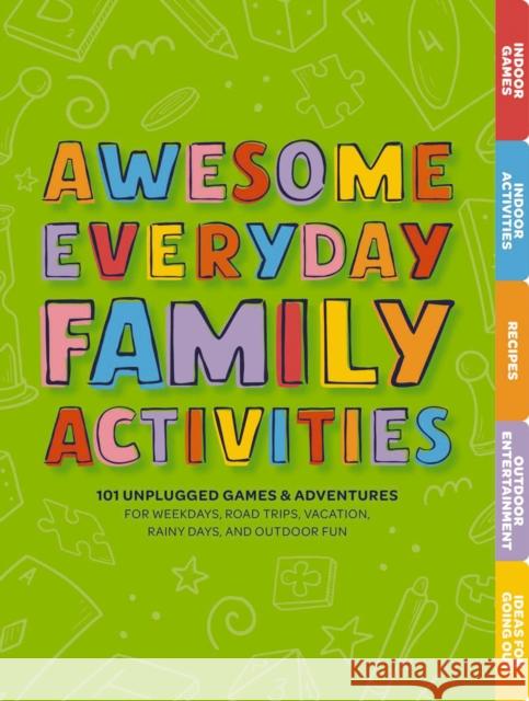 Awesome Everyday Family Activities: 101 Unplugged Activities for Weekdays, Road Trips, Vacation, Rainy Days, and Outdoor Fun Editors of Cider Mill Press 9781646432660