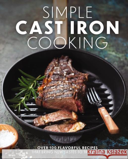 Simple Cast Iron Cooking: Over 100 Flavorful Recipes That Bring New Taste to Tradition The Coastal Kitchen 9781646433193