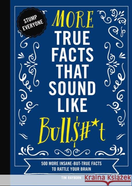 More True Facts That Sound Like Bull$#*t: 500 More Insane-But-True Facts to Rattle Your Brain (Fun Facts, Amazing Statistic, Humor Gift, Gift Books) Tim Rayborn 9781646433278 Cider Mill Press