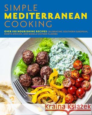 Simple Mediterranean Cooking: Over 100 Nourishing Recipes Celebrating Southern European, North African, and Middle Eastern Flavors The Coastal Kitchen 9781646433346