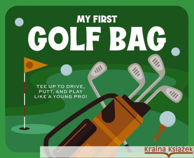 My First Golf Bag: Tee Up to Drive, Putt, and Play Like a Young Pro! Applesauce Press 9781646433599 Applesauce Press
