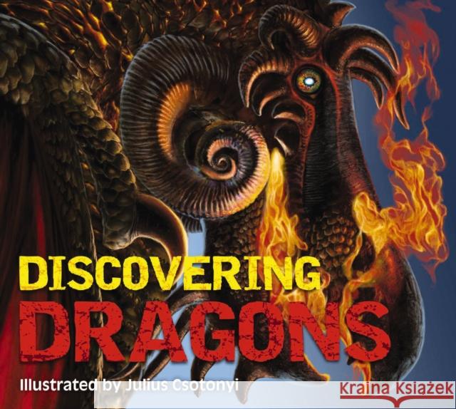 Discovering Dragons: The Ultimate Guide to the Creatures of Legend Julius Csotonyi Kelly Gauthier 9781646433773 Applesauce Press