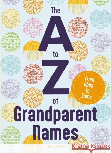 The A to Z of Grandparent Names: From Abba to Zumu Katie Hankinson 9781646433803 Cider Mill Press