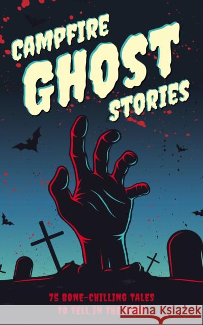 Campfire Ghost Stories: 75 Bone-Chilling Tales to Tell in the Dark Applesauce Press 9781646434060 Applesauce Press