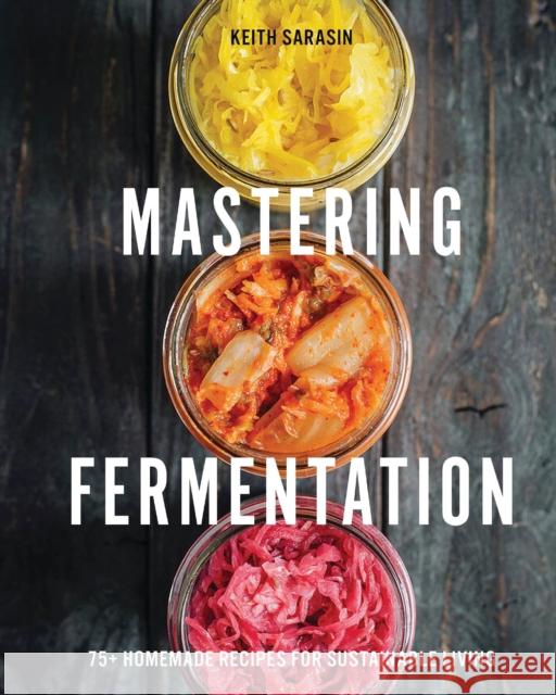 Mastering Fermentation: 100+ Homemade Recipes for Sustainable Living Keith Sarasin 9781646434213 HarperCollins Focus