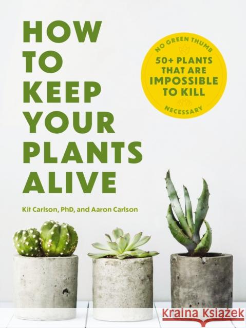 How to Keep Your Plants Alive: 50 Plants That Are Impossible to Kill Cider Mill Press 9781646434282 HarperCollins Focus