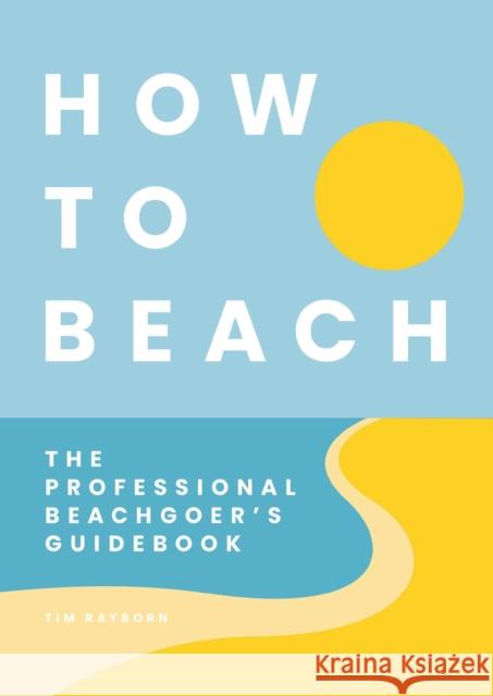 How to Beach: The Professional Beachgoer's Guidebook Cider Mill Press 9781646434299 HarperCollins Focus