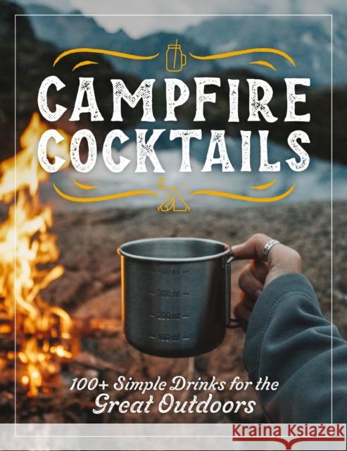 Campfire Cocktails: 100+ Simple Drinks for the Great Outdoors Cider Mill Press 9781646434343