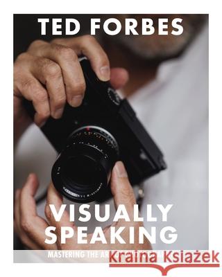 Visually Speaking: Mastering Photography as a Visual Language Ted Forbes 9781646434350 HarperCollins Focus