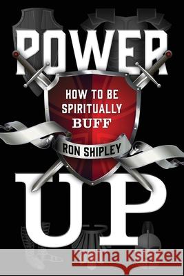 Power Up: How to be Spiritually Buff Ron Shipley 9781646450213 Redemption Press