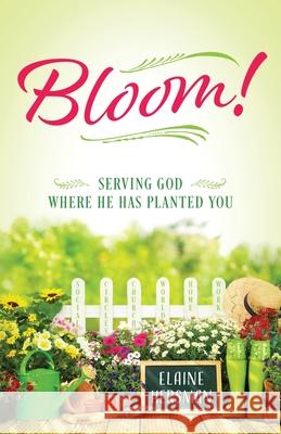 Bloom! Serving God Where He Has Planted You Elaine Hersman 9781646450381 Redemption Press
