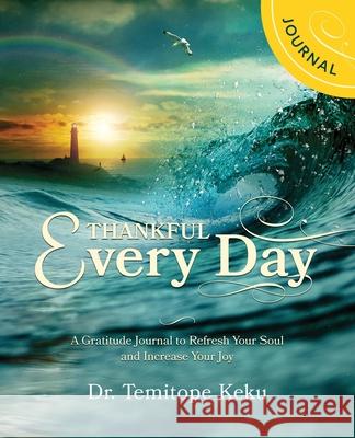 Thankful Every Day: A Gratitude Journal to Refresh Your Soul and Increase Your Joy Dr Temitope Keku 9781646450718 Redemption Press