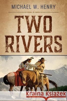 Two Rivers Michael W. Henry 9781646450817