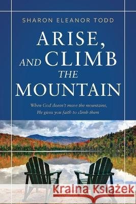 Arise, and Climb the Mountain Sharon Eleanor Todd   9781646451982 Redemption Press