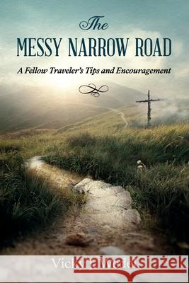 The Messy Narrow Road: A Fellow Traveler's Tips and Encouragement Vicky J Wedel 9781646454907 Redemption Press