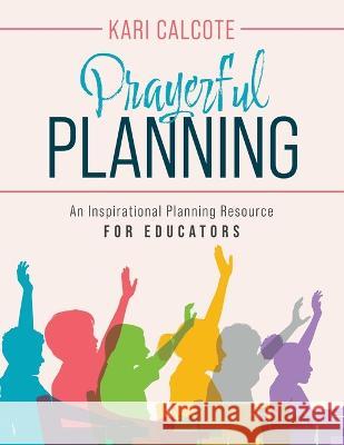 Prayerful Planning: An Inspirational Planning Resource for Educators Kari Calcote 9781646456567 Redemption Press