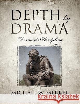 Depth by Drama: Dramatic Discipling Michael W Merker   9781646457168 Redemption Press