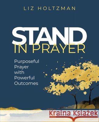 Stand in Prayer: Purposeful Prayer with Powerful Outcomes Holtzman, Liz 9781646457816